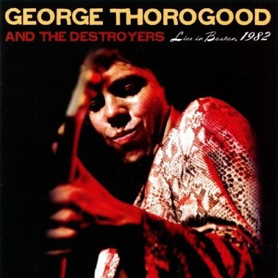George Thorogood and The Destroyers - Live In Boston, 1982 (2010)