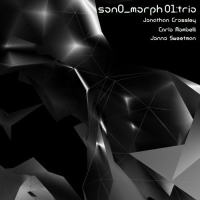 Jonathan Crossley, Carlo Mombelli, Jonno Sweetman - Son0_morph 01 : Trio (2021)
