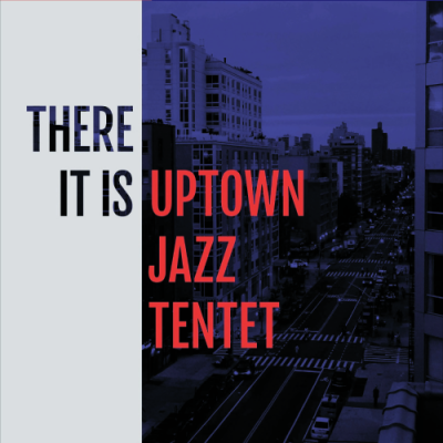 Uptown Jazz Tentet - There It Is (2017)